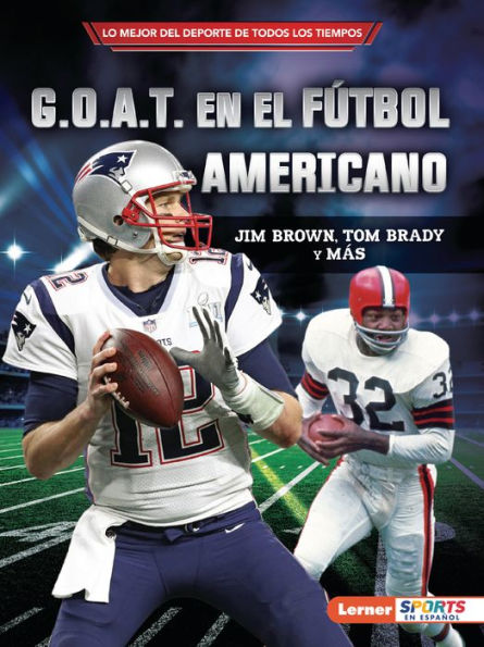G.O.A.T. En El Futbol Americano (Football's G.O.A.T.): Jim Brown, Tom Brady Y Más (Lo Mejor Del Deporte De Todos Los Tiempos (Sports' Greatest Of All ... ™ Sports En Español)) (Spanish Edition) - 9781728478159