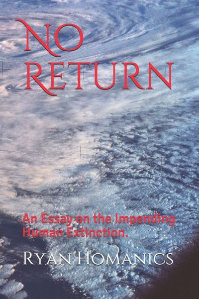 No Return: An Essay On The Impending Human Extinction.