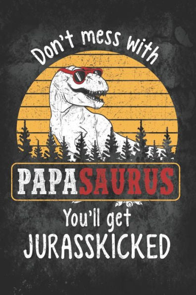 Don't Mess with Papasaurus You'll Get Jurasskicked