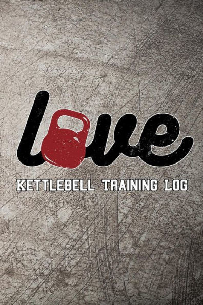 Love Kettlebell Training Log: Keep Track Of Your Workout Progress