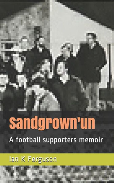 Sandgrown'Un: A Football Supporters Memoir