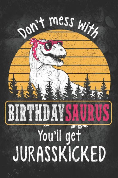 Don?t Mess with Birthdaysaurus You?ll Get Jurasskicked - 9781728679181
