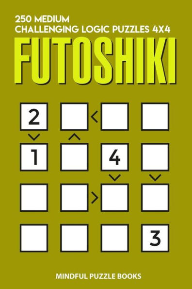 Futoshiki: 250 Medium Challenging Logic Puzzles 4x4 (Futoshiki Collections)