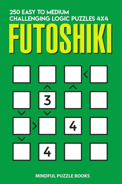Futoshiki: 250 Easy to Medium Challenging Logic Puzzles 4x4 (Futoshiki Collections)