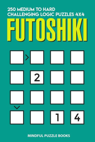 Futoshiki: 250 Medium to Hard Challenging Logic Puzzles 4x4 (Futoshiki Collections)