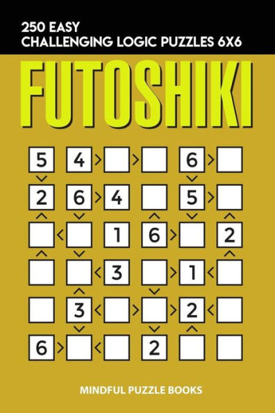 Futoshiki: 250 Easy Challenging Logic Puzzles 6x6 (Futoshiki Collections)