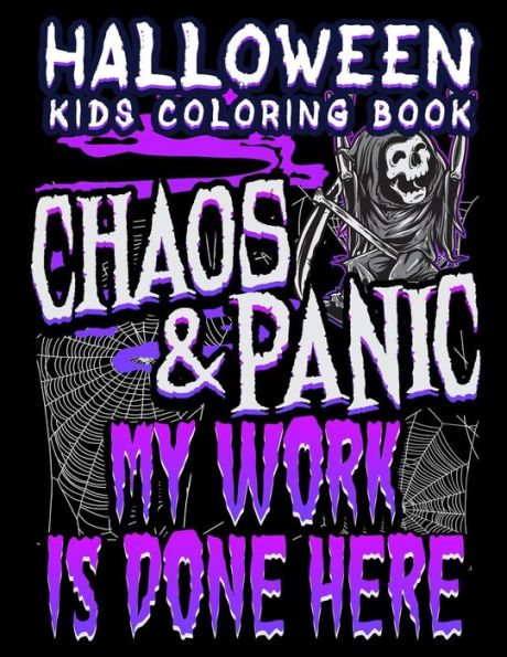 Halloween Kids Coloring Book Chaos And Panic My Work Is Done Here: Halloween Coloring Book for Kids with Fantasy Style Line Art Drawings (Creepy Coloring Halloween Books)