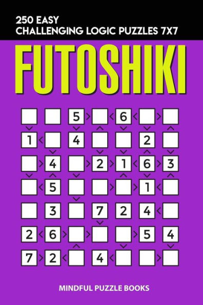 Futoshiki: 250 Easy Challenging Logic Puzzles 7x7 (Futoshiki Collections)