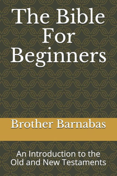 The Bible For Beginners: An Introduction To The Old And New Testaments