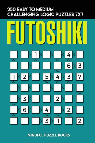 Futoshiki: 250 Easy to Medium Challenging Logic Puzzles 7x7 (Futoshiki Collections)