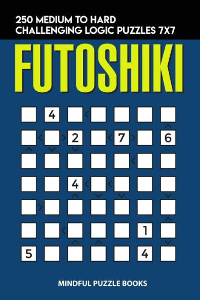 Futoshiki: 250 Medium to Hard Challenging Logic Puzzles 7x7 (Futoshiki Collections)