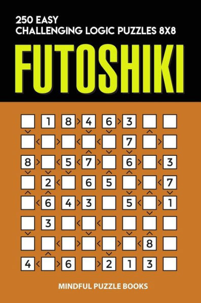 Futoshiki: 250 Easy Challenging Logic Puzzles 8x8 (Futoshiki Collections)