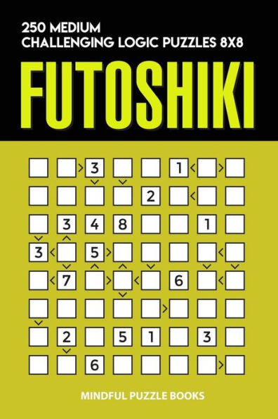 Futoshiki: 250 Medium Challenging Logic Puzzles 8x8 (Futoshiki Collections)