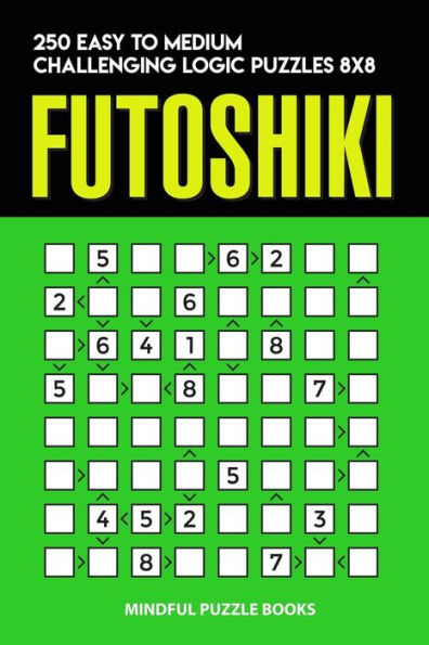 Futoshiki: 250 Easy to Medium Challenging Logic Puzzles 8x8 (Futoshiki Collections)