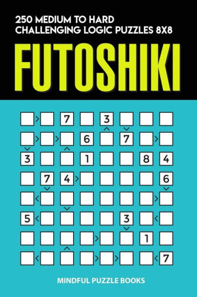 Futoshiki: 250 Medium to Hard Challenging Logic Puzzles 8x8 (Futoshiki Collections)
