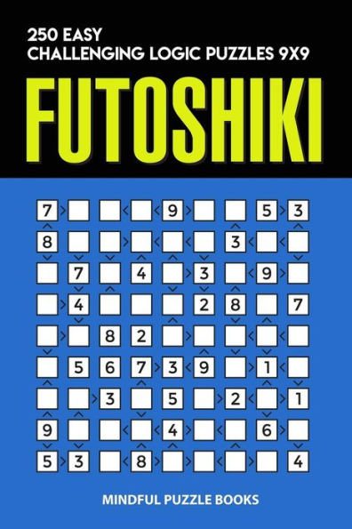 Futoshiki: 250 Easy Challenging Logic Puzzles 9x9 (Futoshiki Collections)