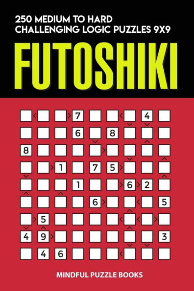 Futoshiki: 250 Medium to Hard Challenging Logic Puzzles 9x9 (Futoshiki Collections)