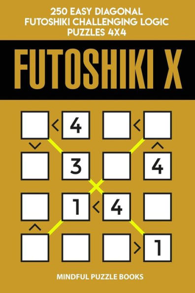 Futoshiki X: 250 Easy Diagonal Futoshiki Challenging Logic Puzzles 4x4 (Futoshiki Collections)
