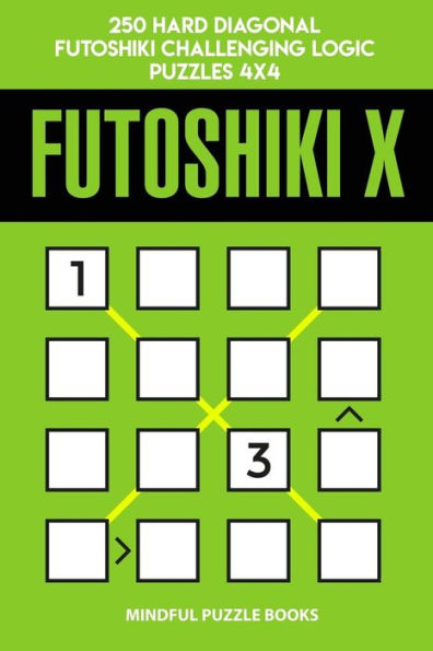 Futoshiki X: 250 Hard Diagonal Futoshiki Challenging Logic Puzzles 4x4 (Futoshiki Collections)