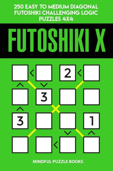 Futoshiki X: 250 Easy to Medium Diagonal Futoshiki Challenging Logic Puzzles 4x4 (Futoshiki Collections)