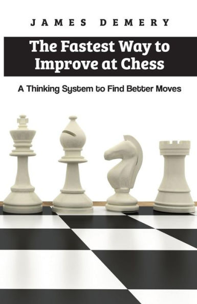The Fastest Way To Improve At Chess: A Thinking System To Find Better Moves