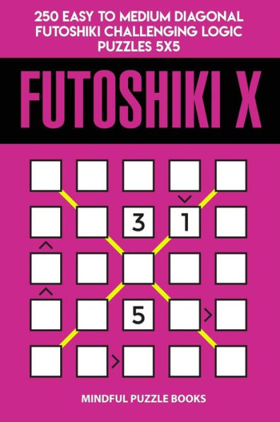 Futoshiki X: 250 Easy to Medium Diagonal Futoshiki Challenging Logic Puzzles 5x5 (Futoshiki Collections)