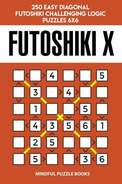 Futoshiki X: 250 Easy Diagonal Futoshiki Challenging Logic Puzzles 6x6 (Futoshiki Collections)