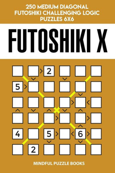 Futoshiki X: 250 Medium Diagonal Futoshiki Challenging Logic Puzzles 6x6 (Futoshiki Collections)