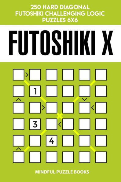 Futoshiki X: 250 Hard Diagonal Futoshiki Challenging Logic Puzzles 6x6 (Futoshiki Collections)