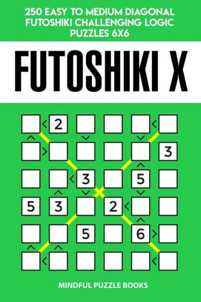 Futoshiki X: 250 Easy to Medium Diagonal Futoshiki Challenging Logic Puzzles 6x6 (Futoshiki Collections)