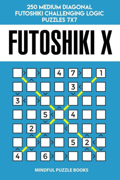 Futoshiki X: 250 Medium Diagonal Futoshiki Challenging Logic Puzzles 7x7 (Futoshiki Collections)