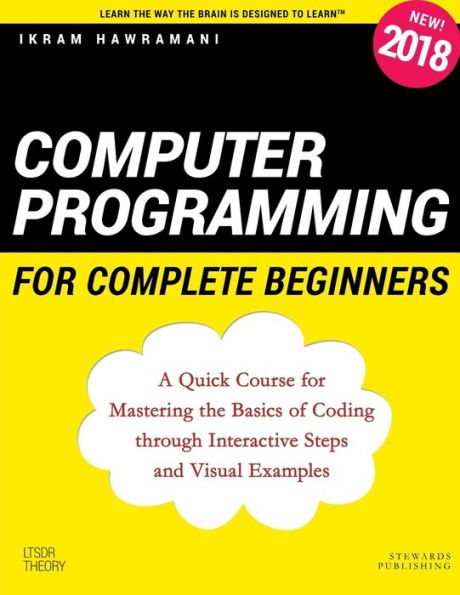 Computer Programming for Complete Beginners: A Quick Course for Mastering the Basics of Coding through Interactive Steps and Visual Examples