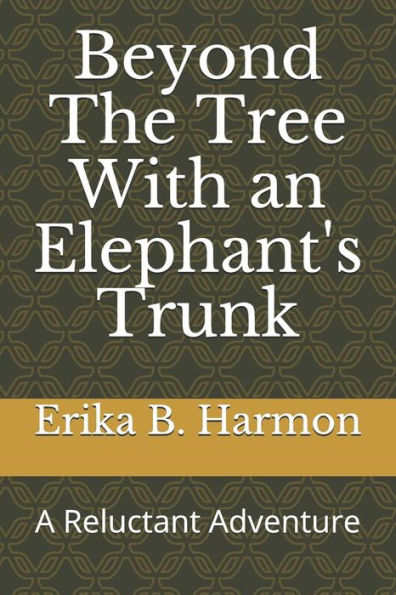 Beyond The Tree With an Elephant's Trunk: A Reluctant Adventure