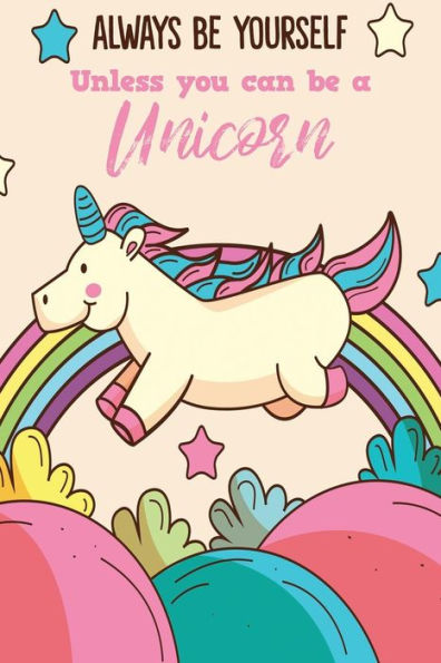 Always Be Yourself Unless You Can Be A Unicorn - 9781728766904