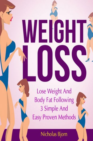 Weight Loss: Lose Weight And Body Fat Following 3 Simple And Easy Proven Methods - 9781728781976