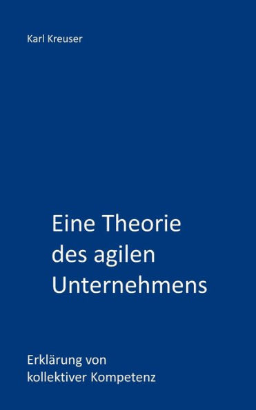 Eine Theorie des agilen Unternehmens: Erkl?rung von kollektiver Kompetenz (Sicher f?hren und beraten) (German Edition)