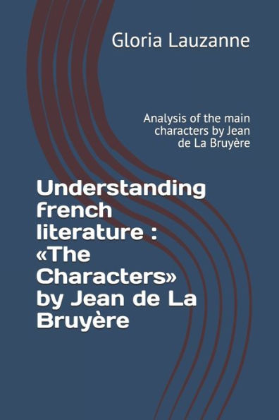 Understanding French Literature: The Characters By Jean De La Bruyère: Analysis Of The Main Characters By Jean De La Bruyère