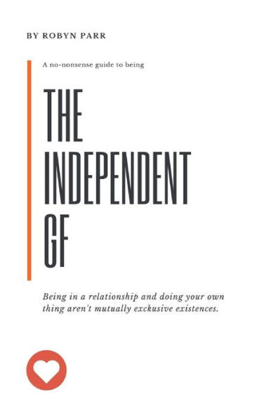 The Independent Girlfriend: Continue Loving Your Relationship, Without The Co-Dependency Drama