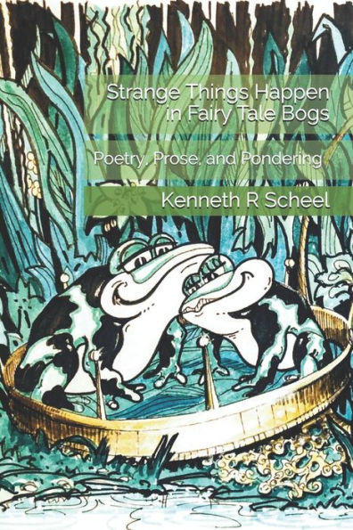 Strange Things Happen In Fairy Tale Bogs : Poetry, Prose, And Pondering
