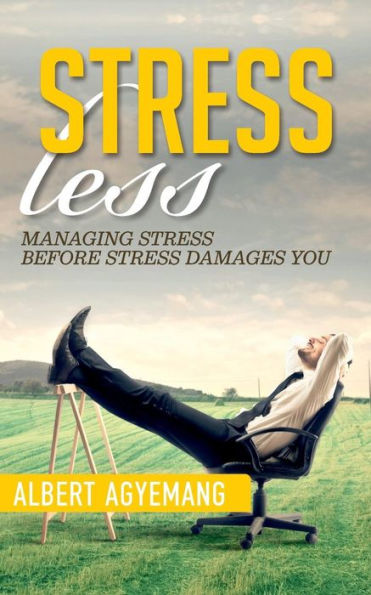 Stress-Less: (Managing Stress Before Stress Damages You)