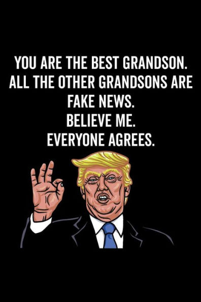 You Are The Best Grandson. All The Other Grandsons Are Fake News. Believe Me. Everyone Agrees.