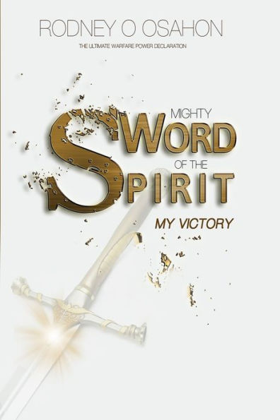 Mighty Sword Of The Spirit: The Ultimate Warfare Power Declaration (My Victory)