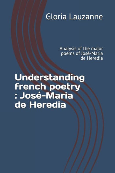 Understanding French Poetry: José-Maria De Heredia: Analysis Of The Major Poems Of José-Maria De Heredia