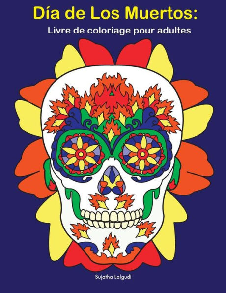 Día de Los Muertos: Livre de coloriage pour adultes: Le Jour des Morts, Antistress, BONUS GRATUIT 26 coloriage gratuites (French Edition)