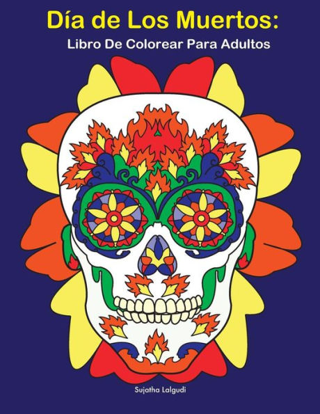 Día de Los Muertos: Libro De Colorear Para Adultos: Calaveras de azúcar, Antiestres (Dia de los Muertos) (Spanish Edition)