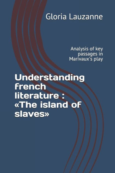 Understanding French Literature: The Island Of Slaves: Analysis Of Key Passages In Marivaux's Play