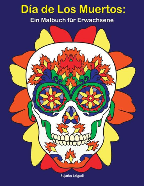 Día De Los Muertos: Ein Malbuch für Erwachsene: Tag der toten Schädel, BONUS: Kostenlose 26 Malvorlagen zum Ausmalen (Dia De Los Muertos) (German Edition)