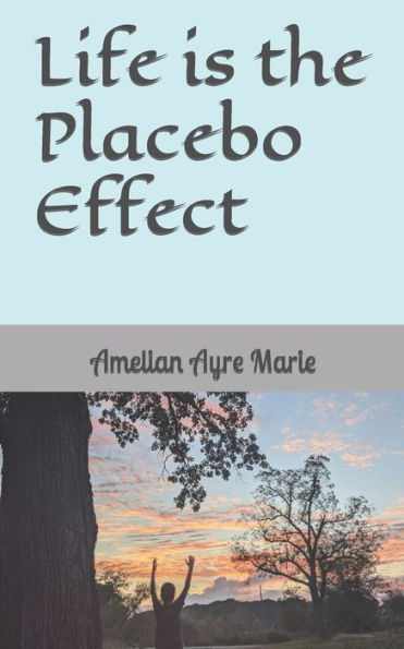 Life Is The Placebo Effect
