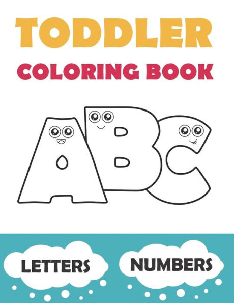 Toddler Coloring Book Abc : Baby Activity Book For Kids Age 1-3. Easy Coloring Pages With Thick Lines. Letters And Numbers.