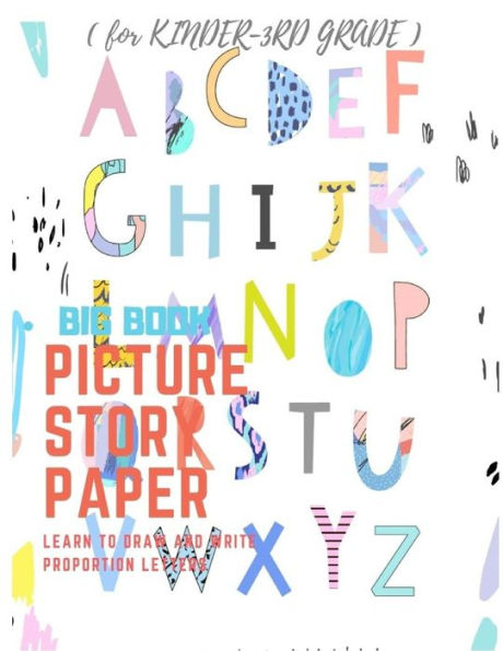 Picture Story Paper : The Big Book Learn To Draw And Write Proportion Letters ( For Kinder-3Rd Grade )